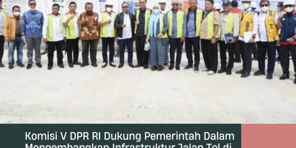 Komisi V DPR RI Dukung Pemerintah Dalam Mengembangkan Infrastruktur Jalan Tol di Sumatera