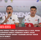 Buka Danau Toba Kejurnas Rally 2022, Musa Rajekshah Sebut Pemprov Sumut Akan Dorong Event Sport Tourism Untuk Terus Ada di Sumut