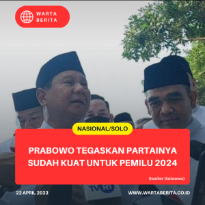 Prabowo Tegaskan Partainya Sudah Kuat Untuk Pemilu 2024