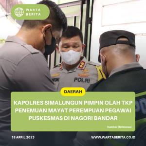 Kapolres Simalungun Pimpin Olah TKP Penemuan Mayat Perempuan Pegawai Puskesmas Di Nagori Bandar