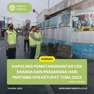 Kapolres Pematangsiantar Cek Sarana Dan Prasarana Hari Pertama Ops Ketupat Toba 2023