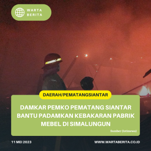 Damkar Pemko Pematang Siantar Bantu Padamkan Kebakaran Pabrik Mebel Di Simalungun