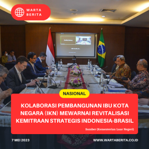 Kolaborasi Pembangunan Ibu Kota Negara (IKN) Mewarnai Revitalisasi Kemitraan Strategis Indonesia-Brasil