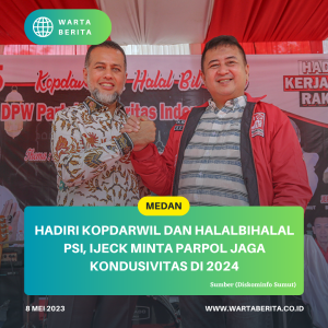 Hadiri Kopdarwil Dan Halalbihalal PSI, Ijeck Minta Parpol Jaga Kondusivitas Di 2024