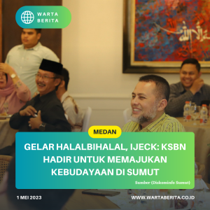 Gelar Halalbihalal, Ijeck: KSBN Hadir Untuk Memajukan Kebudayaan Di Sumut