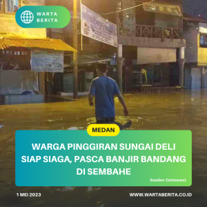 Warga Pinggiran Sungai Deli Siap Siaga, Pasca Banjir Bandang Di Sembahe